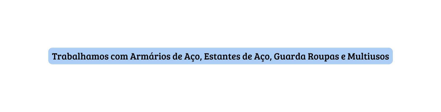 Trabalhamos com Armários de Aço Estantes de Aço Guarda Roupas e Multiusos